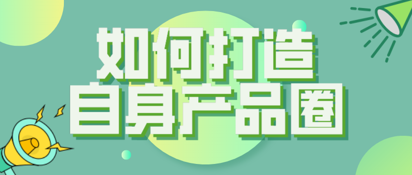 內容賦能新消費概念get，如何打造自身產品圈子？